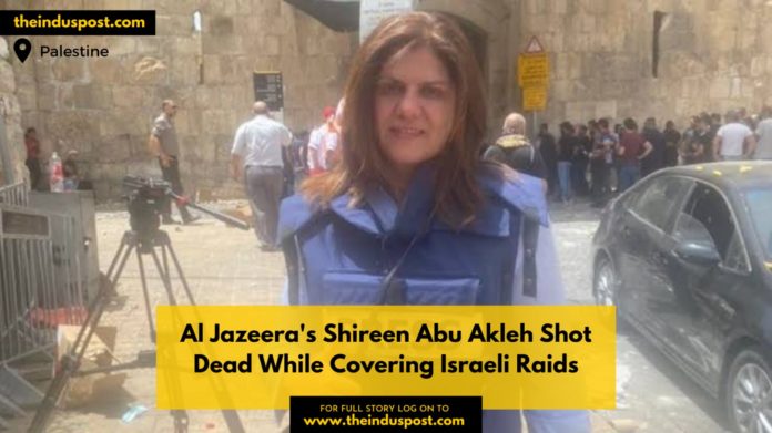 Al Jazeera's Shireen Abu Akleh Shot Dead While Covering Israeli Raids