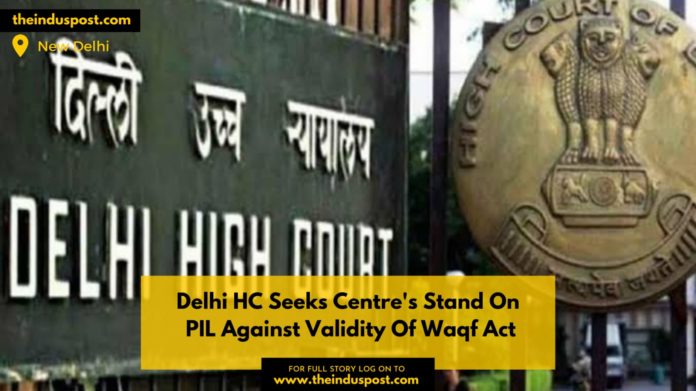 Delhi HC Seeks Centre's Stand On PIL Against Validity Of Waqf Act