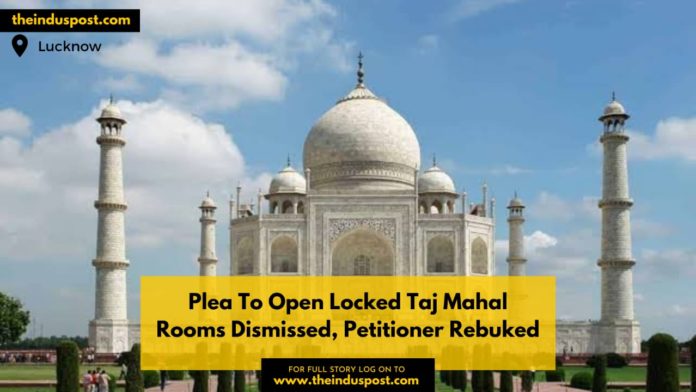 Plea To Open Locked Taj Mahal Rooms Dismissed, Petitioner Rebuked