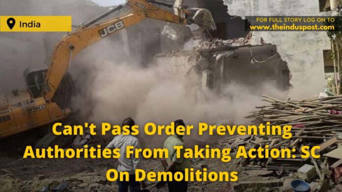 Can't Pass Order Preventing Authorities From Taking Action: SC On Demolitions
